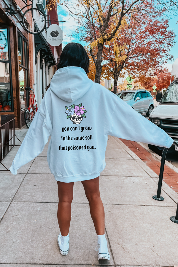 You Can't Grow In The Same Soil That Poisoned You Hoodie, Empowerment Sweatshirt, Self Growth Pullover, Self Love Hooded Sweatshirt, Self Care Gift, Confidence Sweatshirt, Floral Skull Sweatshirt, Flower Skull Hoodie, Growth Sweater, Manifesting Daydreams