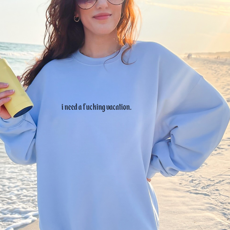 I Need A Vacation Crewneck Sweatshirt