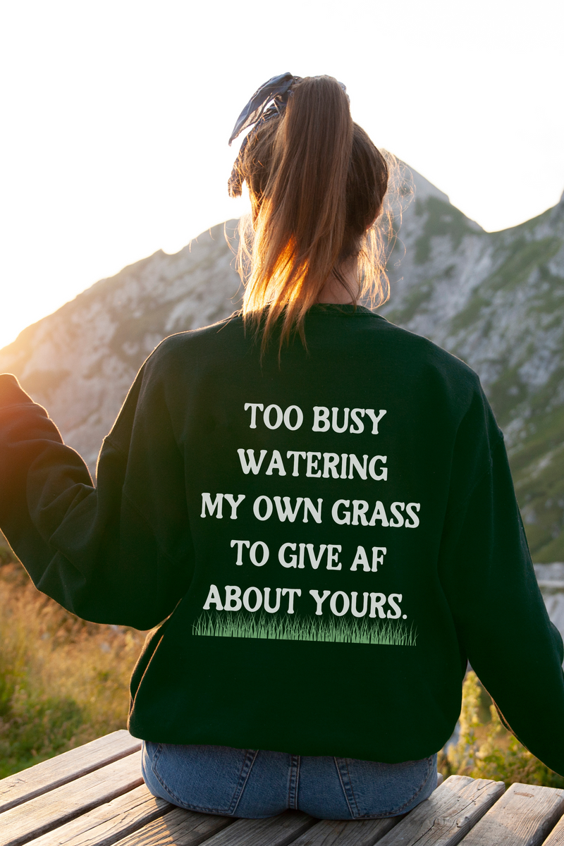 Too Busy Watering My Own Grass To Give AF About Yours Crewneck Sweatshirt, Water My Own Grass Shirt, Motivational Apparel, Confidence Shirt, Gift For Friend, Boss Babe Shirt, Small Business Owner Sweater, Green Sweatshirt, Double Printed Sweatshirt, Back Print Sweatshirt, Summer 2023 Shirt, Manifest It Tee, Manifesting Daydreams