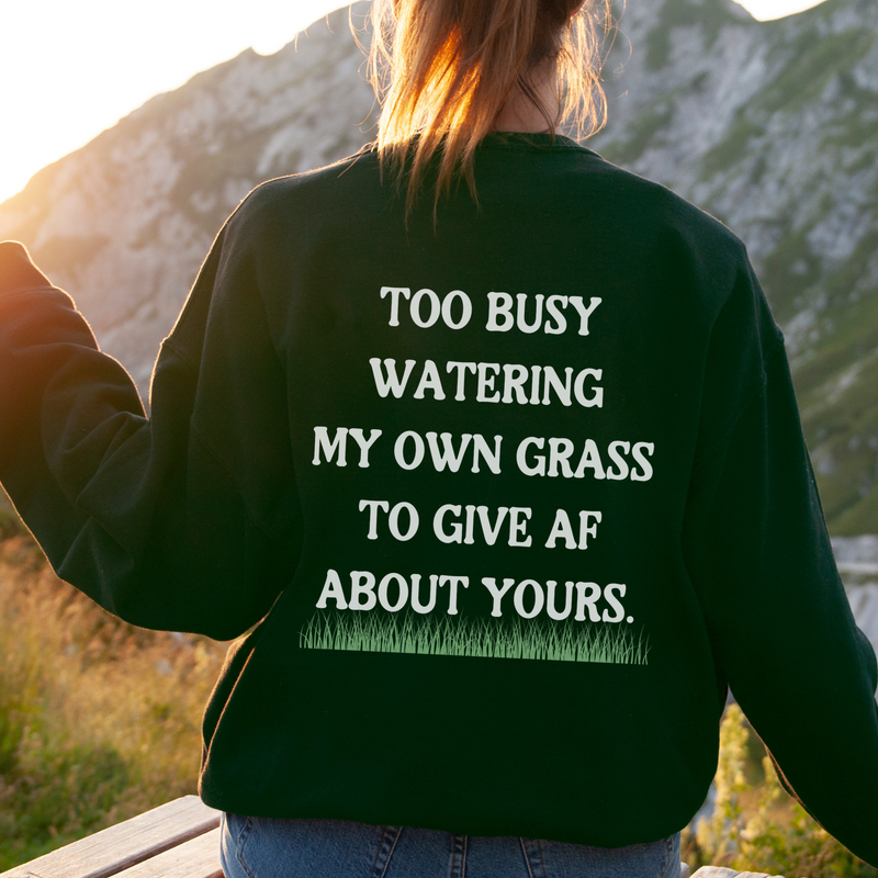 Too Busy Watering My Own Grass Crewneck Sweatshirt