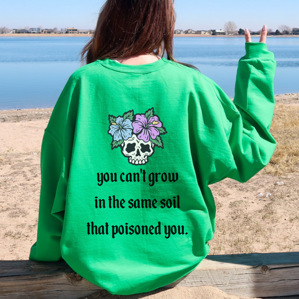 You Can't Grow In The Same Soil That Poisoned You Crewneck Sweatshirt, Empowerment Shirt, Self Growth Pullover, Self Love Sweatshirt, Self Care Gift, Confidence Shirt, Floral Skull Sweatshirt, Flower Skull Shirt, Growth Sweater, Manifesting Daydreams